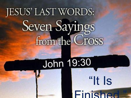 John 19:30 “It Is Finished.”. Work…It's never finished! Genesis 2:1-3 –Thus the heavens and the earth were finished, and all the host of them. 2 And on.