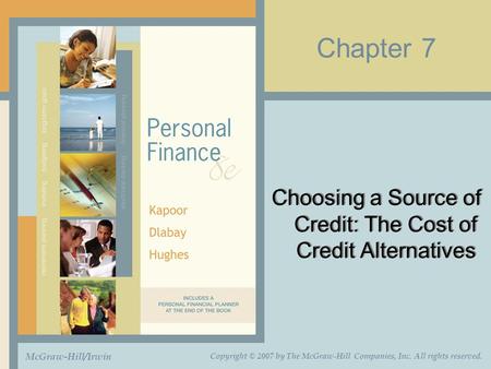 Chapter 7 Choosing a Source of Credit: The Cost of Credit Alternatives McGraw-Hill/Irwin Copyright © 2007 by The McGraw-Hill Companies, Inc. All rights.