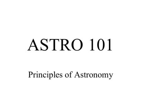 ASTRO 101 Principles of Astronomy. Instructor: Jerome A. Orosz (rhymes with “boris”) Contact : Telephone: 594-7118   WWW: