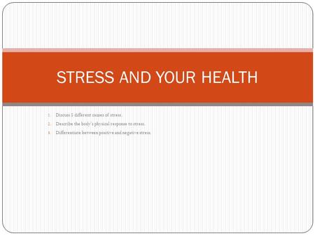 STRESS AND YOUR HEALTH Discuss 5 different causes of stress.