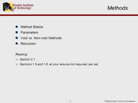 ©Silberschatz, Korth and Sudarshan1 Methods Method Basics Parameters Void vs. Non-void Methods Recursion Reading:  Section 2.1  Sections 1.5 and 1.6,