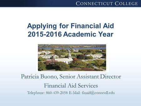 Applying for Financial Aid 2015-2016 Academic Year Patricia Buono, Senior Assistant Director Financial Aid Services Telephone: 860-439-2058