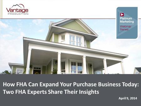 How FHA Can Expand Your Purchase Business Today: Two FHA Experts Share Their Insights April 9, 2014.