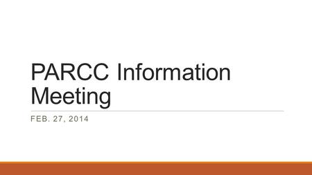 PARCC Information Meeting FEB. 27, 2014. I Choose C – Why We Need Common Core and PARCC.