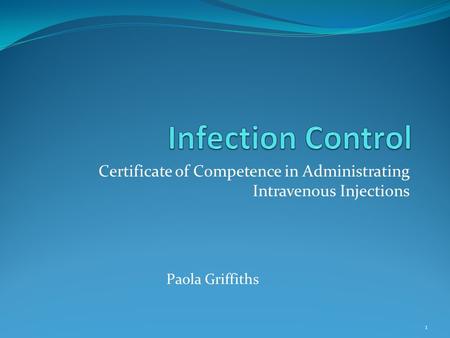 Certificate of Competence in Administrating Intravenous Injections 1 Paola Griffiths.