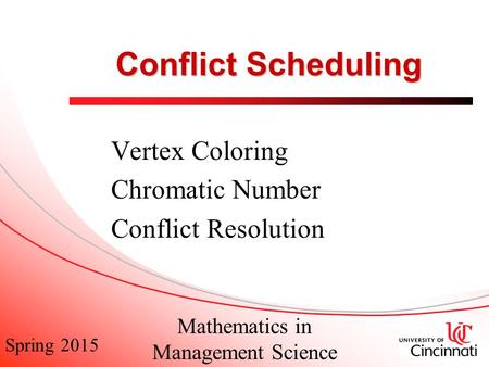 Spring 2015 Mathematics in Management Science Conflict Scheduling Vertex Coloring Chromatic Number Conflict Resolution.