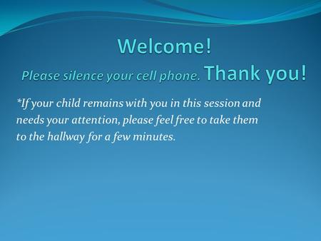 *If your child remains with you in this session and needs your attention, please feel free to take them to the hallway for a few minutes.