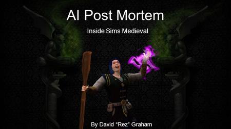 AI Post Mortem Inside Sims Medieval By David “Rez” Graham.