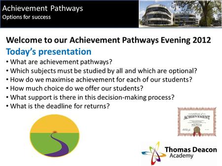 Achievement Pathways Options for success Welcome to our Achievement Pathways Evening 2012 Today’s presentation What are achievement pathways? Which subjects.