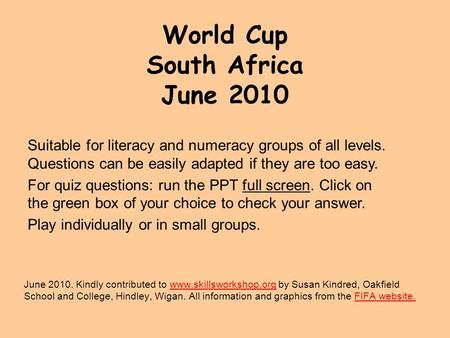 World Cup South Africa June 2010 June 2010. Kindly contributed to www.skillsworkshop.org by Susan Kindred, Oakfield School and College, Hindley, Wigan.