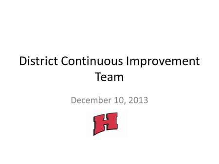 District Continuous Improvement Team December 10, 2013.