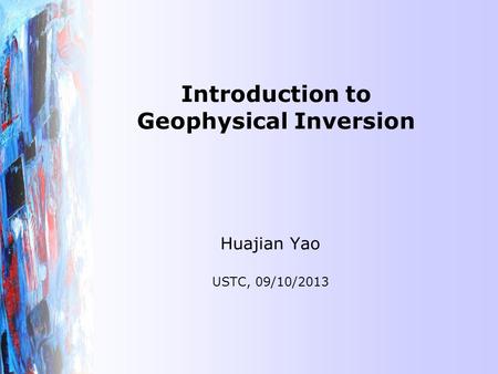 Introduction to Geophysical Inversion Huajian Yao USTC, 09/10/2013.