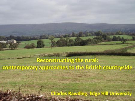 Reconstructing the rural: contemporary approaches to the British countryside Reconstructing the rural: contemporary approaches to the British countryside.