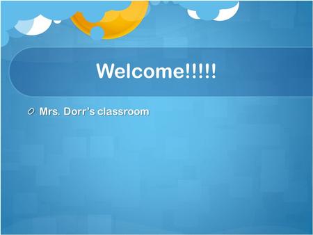 Welcome!!!!! Mrs. Dorr’s classroom.