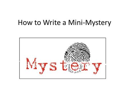 How to Write a Mini-Mystery. Main Character The best way to create a main character is to base it on yourself! Have the kids pick out a few of their own.