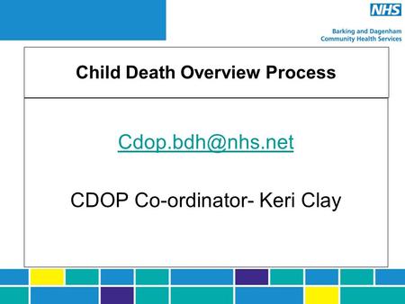 Child Death Overview Process CDOP Co-ordinator- Keri Clay.