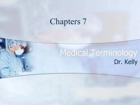 Medical Terminology Dr. Kelly Chapters 7. Medical Terminology Click to start Chapter 7.