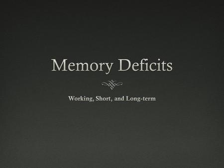 Characteristics  Difficulty committing things to short-term memory  Difficulty committing things to long-term memory  Difficulty remembering simple.