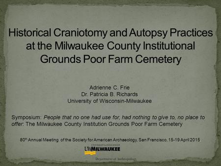 Adrienne C. Frie Dr. Patricia B. Richards University of Wisconsin-Milwaukee 80 th Annual Meeting of the Society for American Archaeology, San Francisco,