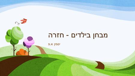 מבחן בילדים - חזרה יסמין א.פ.