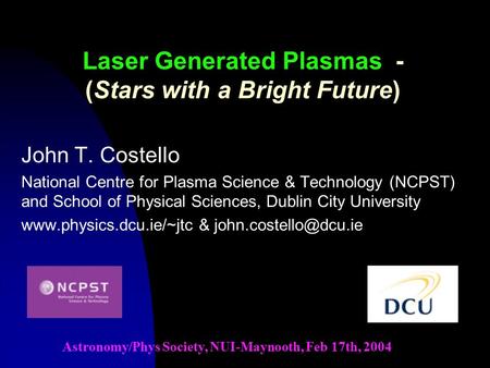 John T. Costello National Centre for Plasma Science & Technology (NCPST) and School of Physical Sciences, Dublin City University www.physics.dcu.ie/~jtc.