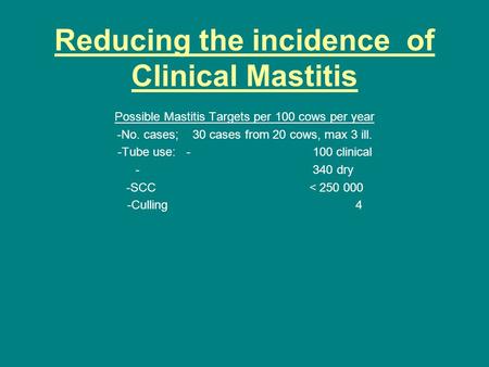 Reducing the incidence of Clinical Mastitis Possible Mastitis Targets per 100 cows per year -No. cases; 30 cases from 20 cows, max 3 ill. -Tube use: -