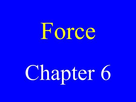 Force Chapter 6. Force Any push or pull exerted on an object.