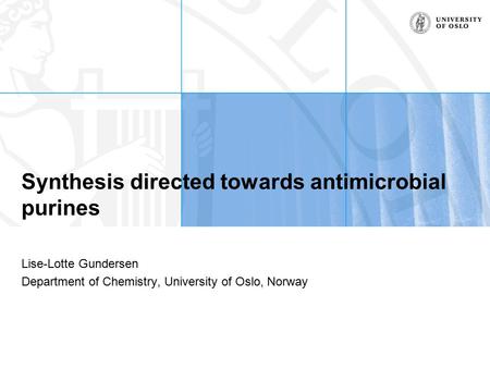 Synthesis directed towards antimicrobial purines Lise-Lotte Gundersen Department of Chemistry, University of Oslo, Norway.