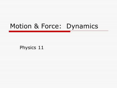 Motion & Force: Dynamics Physics 11. Galileo’s Inertia  Galileo attempted to explain inertia based upon rolling a ball down a ramp  Predict what would.