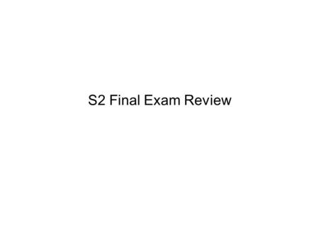 S2 Final Exam Review. Newton's First Law of Motion There are two parts to this statement – one which predicts the behavior of stationary objects and the.