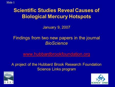 Scientific Studies Reveal Causes of Biological Mercury Hotspots January 9, 2007 Findings from two new papers in the journal BioScience www.hubbardbrookfoundation.org.