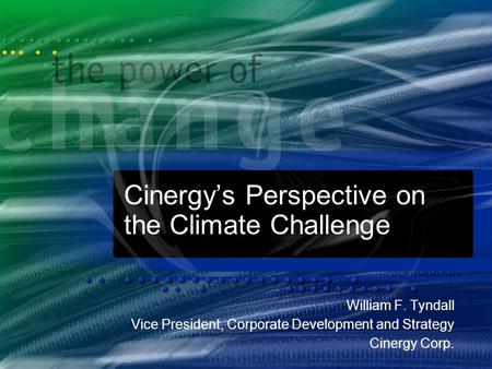 William F. Tyndall Vice President, Corporate Development and Strategy Cinergy Corp. William F. Tyndall Vice President, Corporate Development and Strategy.