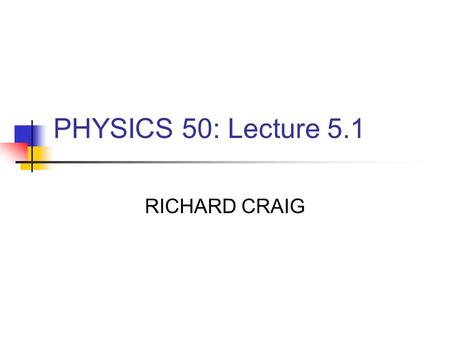 PHYSICS 50: Lecture 5.1 RICHARD CRAIG. Goals for Today Quiz Review Homework Example of understanding questions New topic: Friction Examples Car on a curved.