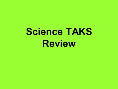 Science TAKS Review I want plants to grow faster Independent Variable – –the thing I change Water plants different amounts Control / constant – Do not.