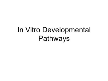 In Vitro Developmental Pathways. Explant - Piece of tissue put into culture -Tissue selection depends on purpose, species, many factors.