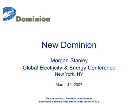 Visit us online at: www.dom.com/investors Dominion’s common stock trades under ticker D:NYSE Morgan Stanley Global Electricity & Energy Conference New.