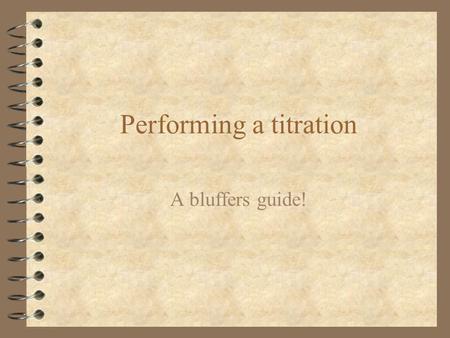 Performing a titration A bluffers guide! Preparing a standard solution 4 Accurately weigh a weighing bottle, recording the mass 4 Add approximately x.