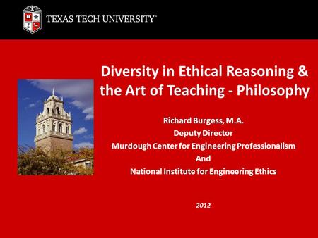 Diversity in Ethical Reasoning & the Art of Teaching - Philosophy Richard Burgess, M.A. Deputy Director Murdough Center for Engineering Professionalism.