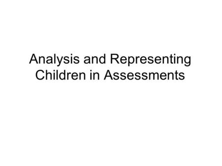 Analysis and Representing Children in Assessments.