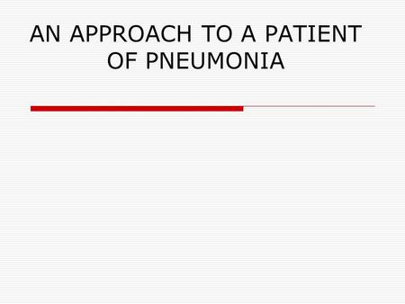 AN APPROACH TO A PATIENT OF PNEUMONIA. OVERVIEW OF PRESENTATION  DEFINITION  CLASSIFICATION  CLINICAL PRESENTATIONS  INVESTIGATIONS  MANAGEMENT 