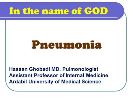 Pneumonia In the name of GOD Hassan Ghobadi MD. Pulmonologist