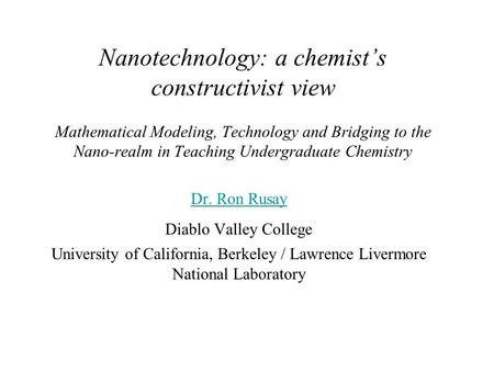 Nanotechnology: a chemist’s constructivist view Mathematical Modeling, Technology and Bridging to the Nano-realm in Teaching Undergraduate Chemistry Dr.