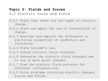 6.2.1State that there are two types of electric charge. 6.2.2State and apply the law of conservation of charge. 6.2.3Describe and explain the difference.