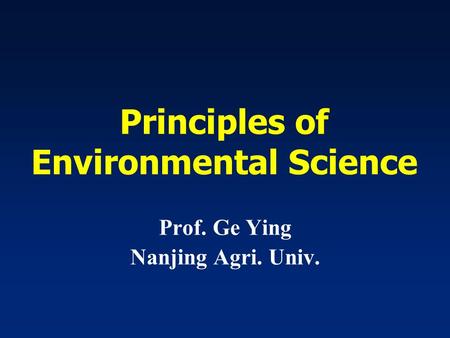 Principles of Environmental Science Prof. Ge Ying Nanjing Agri. Univ.