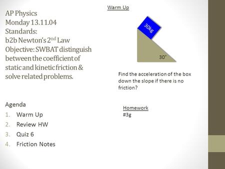 AP Physics Monday 13.11.04 Standards: b2b Newton’s 2nd Law Objective: SWBAT distinguish between the coefficient of static and kinetic friction & solve.