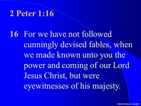 ©2000 Timothy G. Standish 2 Peter 1:16 16For we have not followed cunningly devised fables, when we made known unto you the power and coming of our Lord.