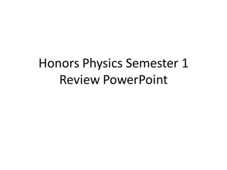 Honors Physics Semester 1 Review PowerPoint. Distance vs Displacement 0 1 2 3 4 5 6 7 8 9 Distance = magnitude only = 8m Displacement = magnitude and.