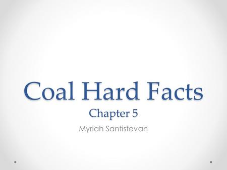 Coal Hard Facts Chapter 5 Myriah Santistevan. Demand of Electricity Increase in Energy between 1990-2007 o Oil by 25.3% o Coal by 42.5% End Coal o “Red-headed.