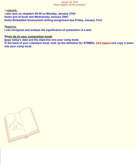 January 23, 2014 Holes chapters 43-46 symbolism Ho mework: H oles quiz on chapters 40-50 on Monday, January 27th! Holes end of book test Wednesday, January.