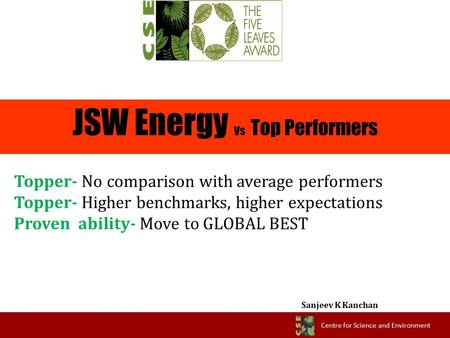 Centre for Science and Environment JSW Energy Vs Top Performers Topper- No comparison with average performers Topper- Higher benchmarks, higher expectations.